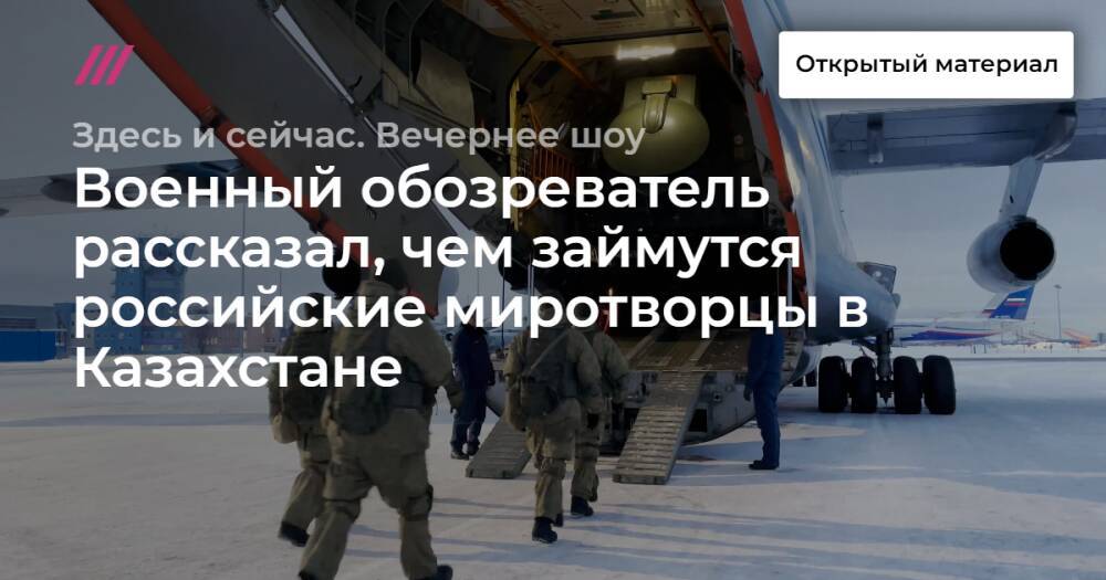 Военный обозреватель рассказал, чем займутся российские миротворцы в Казахстане