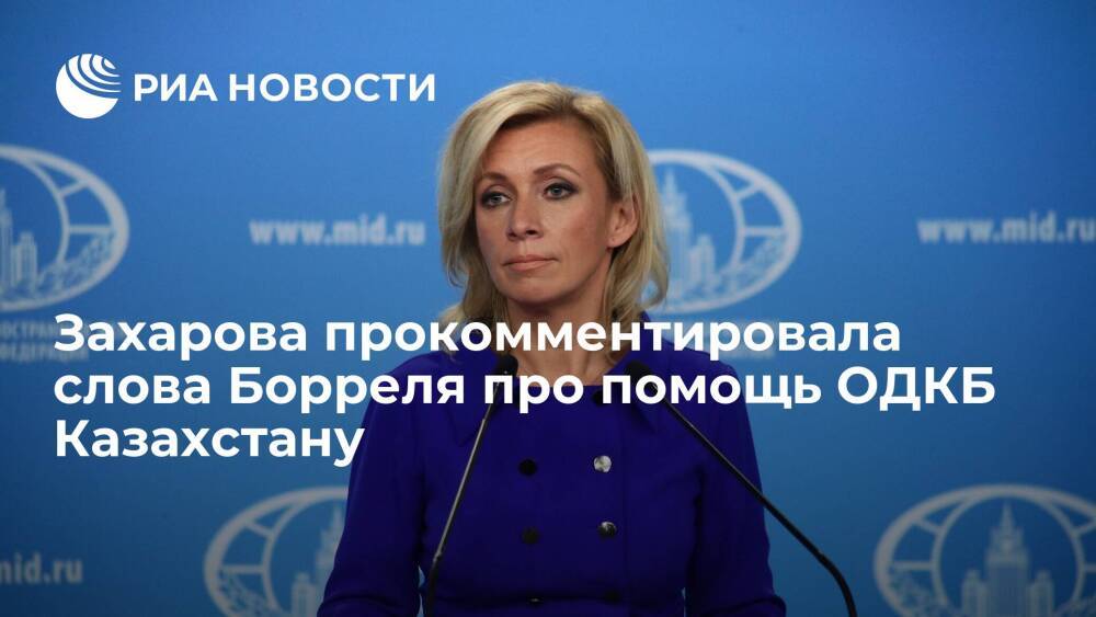 Представитель МИД Захарова прокомментировала слова Борреля про помощь ОДКБ Казахстану