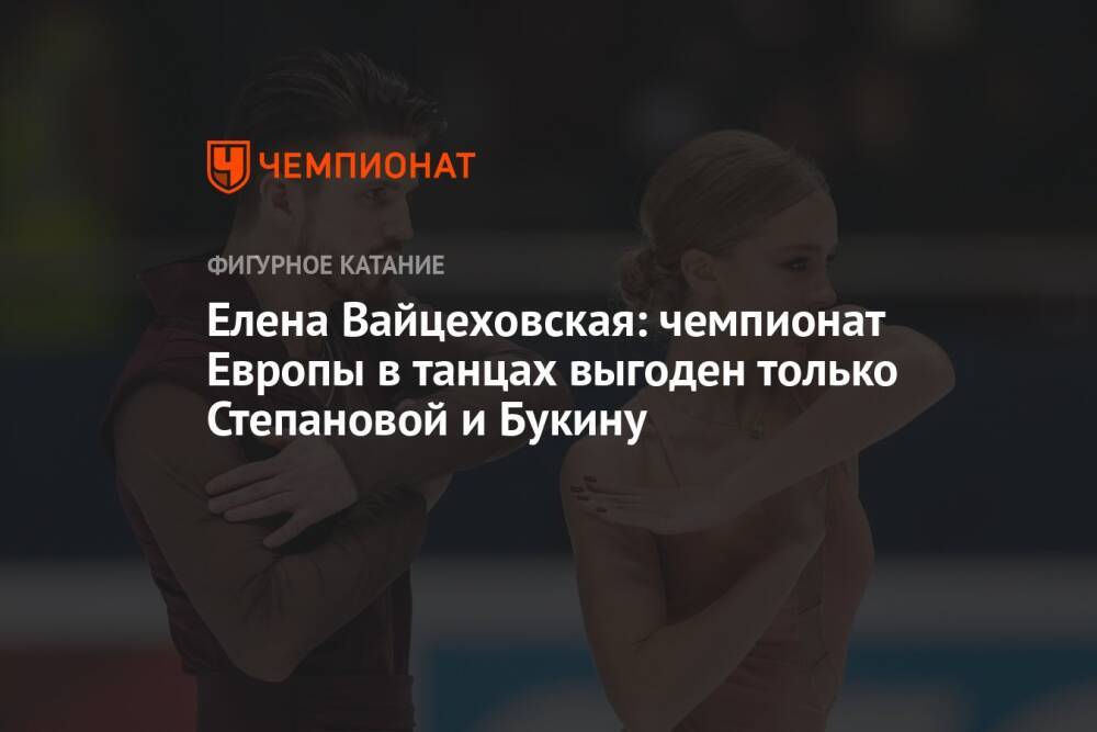 Елена Вайцеховская: чемпионат Европы в танцах выгоден только Степановой и Букину
