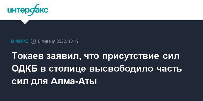 Токаев заявил, что присутствие сил ОДКБ в столице высвободило часть сил для Алма-Аты