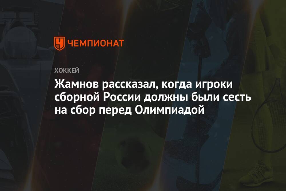 Жамнов рассказал, когда игроки сборной России должны были сесть на сбор перед Олимпиадой