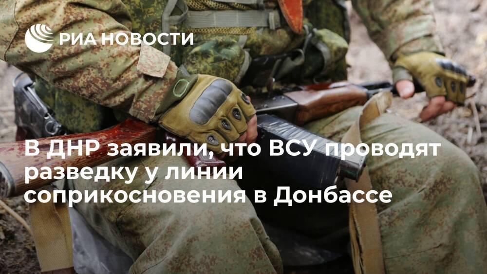 Народная милиция ДНР заявила, что ВСУ проводят разведку у линии соприкосновения в Донбассе