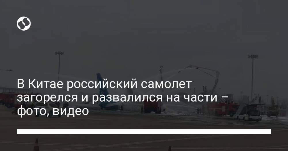 В Китае российский самолет загорелся и развалился на части – фото, видео