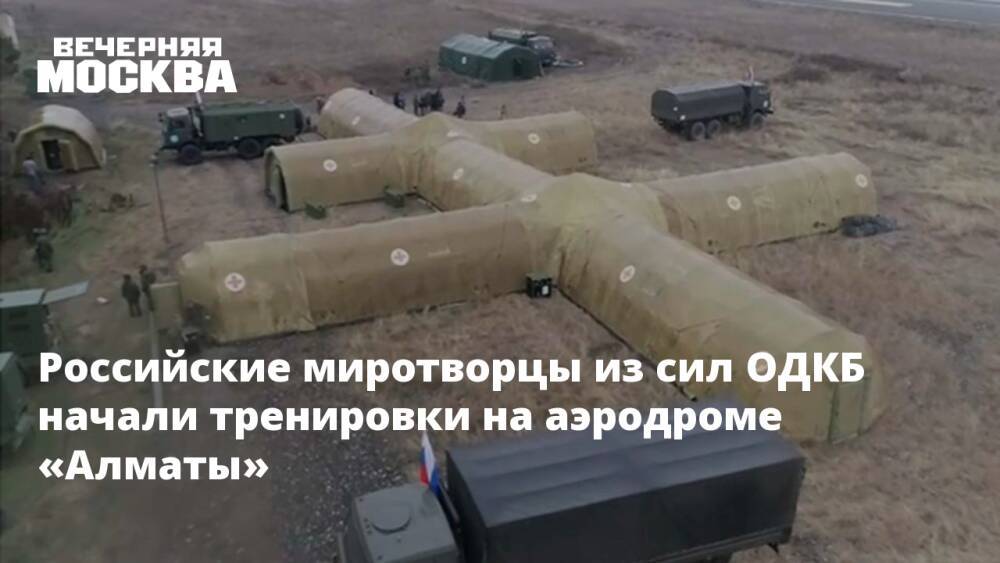Российские миротворцы из сил ОДКБ начали тренировки на аэродроме «Алматы»