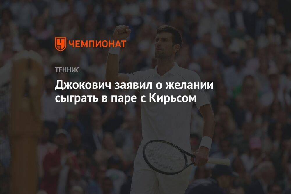 Джокович заявил о желании сыграть в паре с Кирьсом