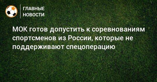 МОК готов допустить к соревнованиям спортсменов из России, которые не поддерживают спецоперацию