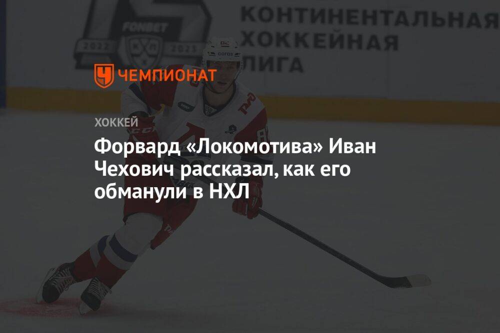 Форвард «Локомотива» Иван Чехович рассказал, как его обманули в НХЛ