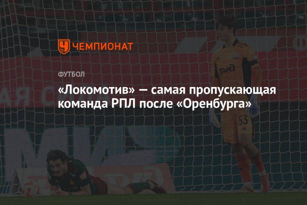 «Локомотив» — самая пропускающая команда РПЛ после «Оренбурга»