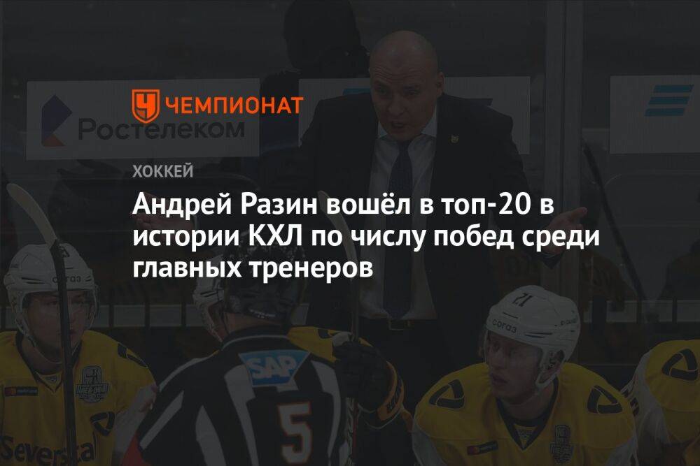 Андрей Разин вошёл в топ-20 в истории КХЛ по числу побед среди главных тренеров