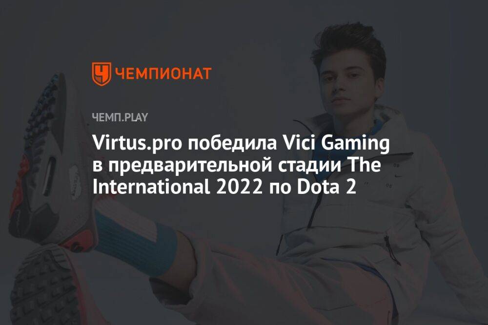 Virtus.pro победила Vici Gaming в предварительной стадии The International 2022 по Dota 2