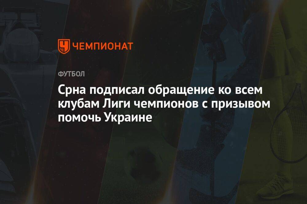 Срна подписал обращение ко всем клубам Лиги чемпионов с призывом помочь Украине