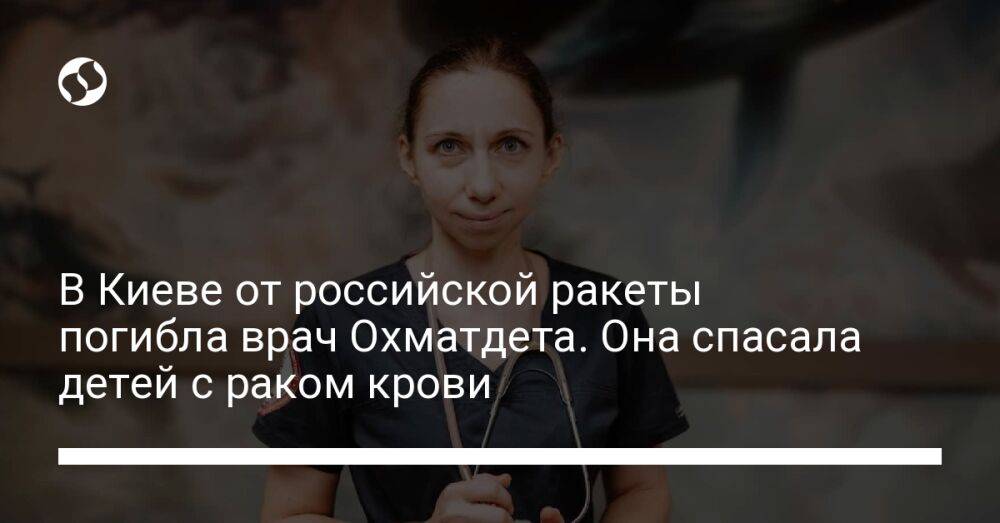 В Киеве от российской ракеты погибла врач Охматдета. Она спасала детей с раком крови