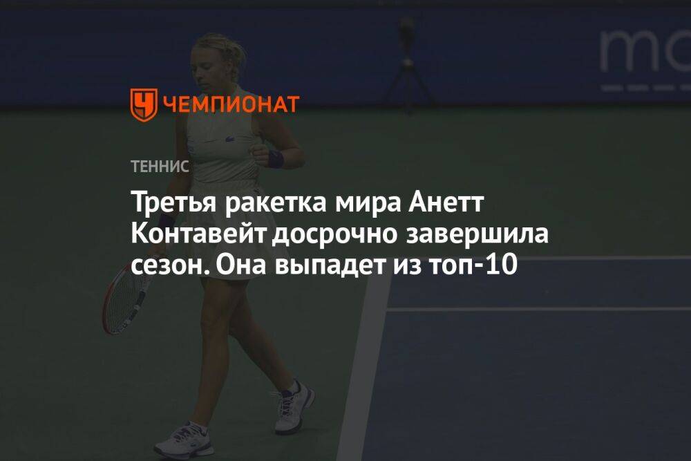Третья ракетка мира Анетт Контавейт досрочно завершила сезон. Она выпадет из топ-10