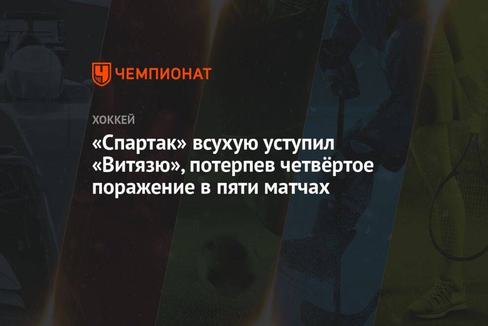 «Спартак» всухую уступил «Витязю», потерпев четвёртое поражение в пяти матчах