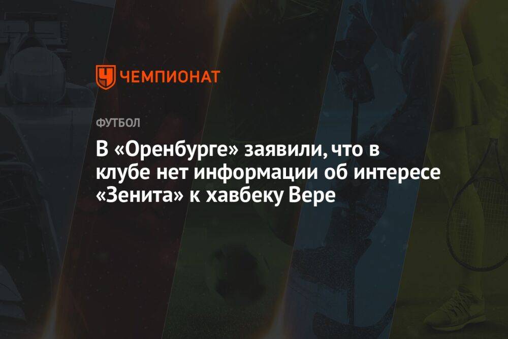 В «Оренбурге» заявили, что в клубе нет информации об интересе «Зенита» к хавбеку Вере