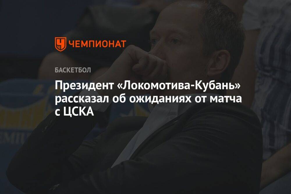 Президент «Локомотива-Кубань» рассказал об ожиданиях от матча с ЦСКА