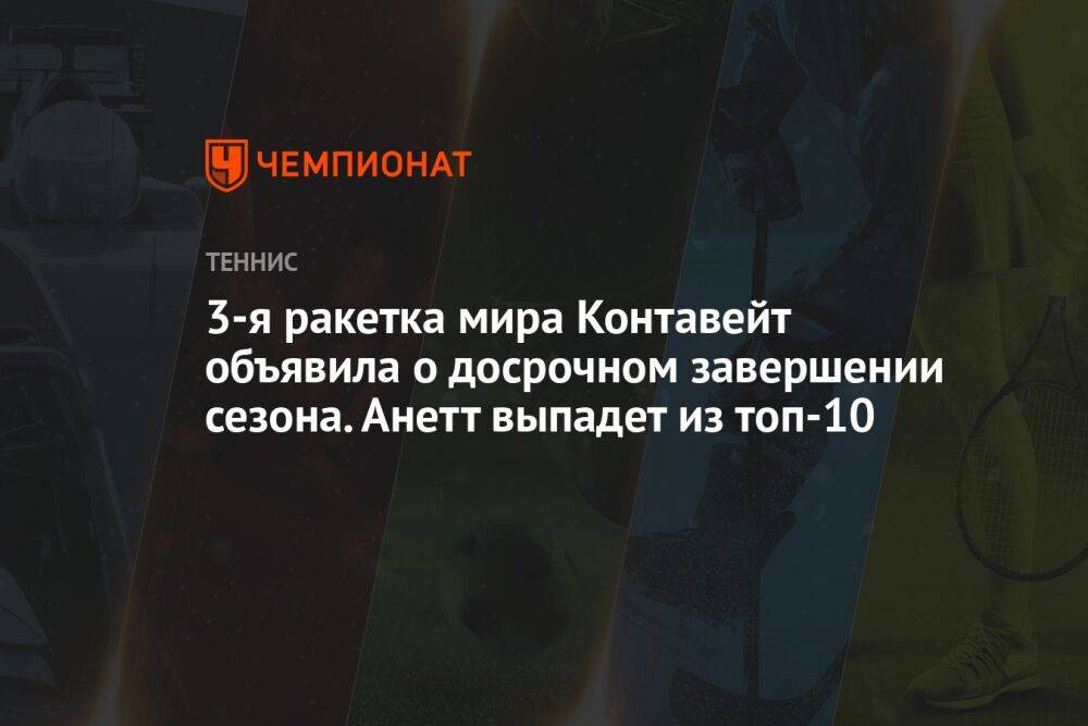 3-я ракетка мира Контавейт объявила о досрочном завершении сезона. Анетт выпадет из топ-10