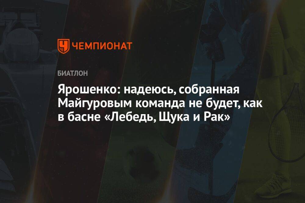 Ярошенко: надеюсь, собранная Майгуровым команда не будет, как в басне «Лебедь, Щука и Рак»