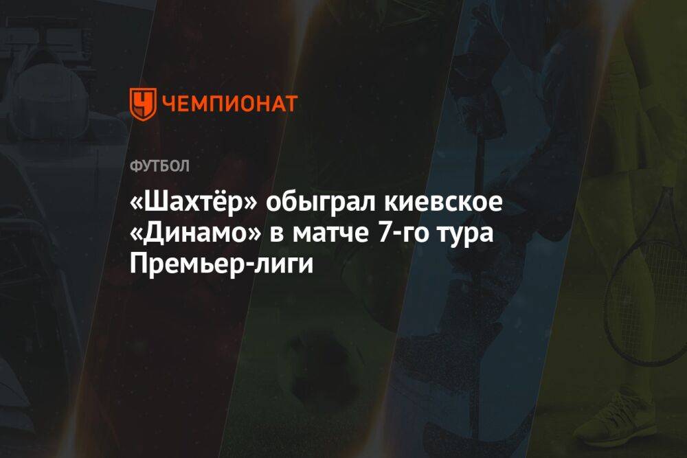 «Шахтёр» обыграл киевское «Динамо» в матче 7-го тура Премьер-лиги