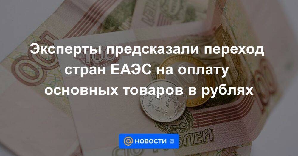 Эксперты предсказали переход стран ЕАЭС на оплату основных товаров в рублях