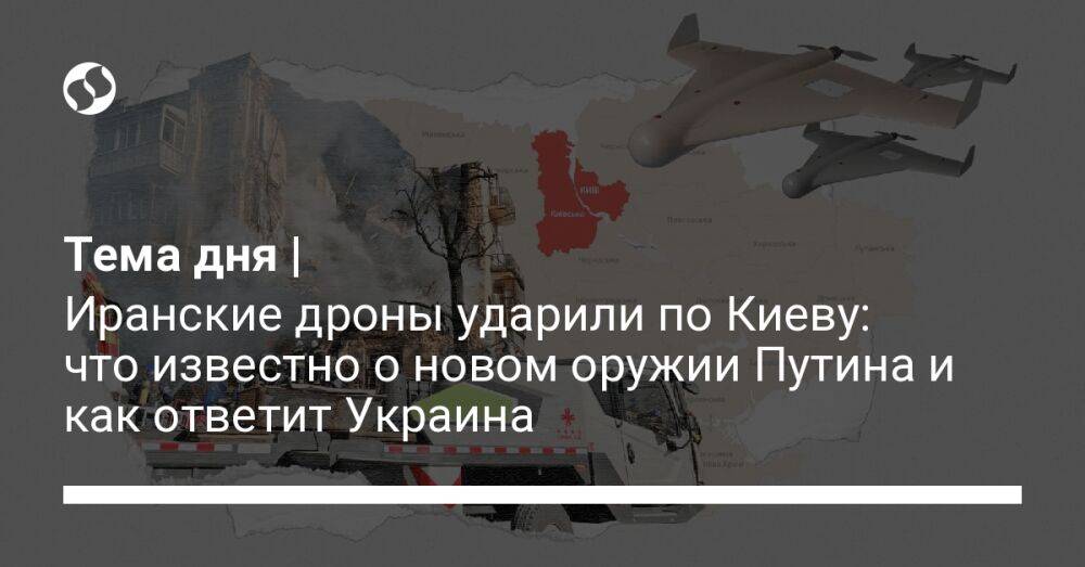 Тема дня | Иранские дроны ударили по Киеву: что известно о новом оружии Путина и как ответит Украина