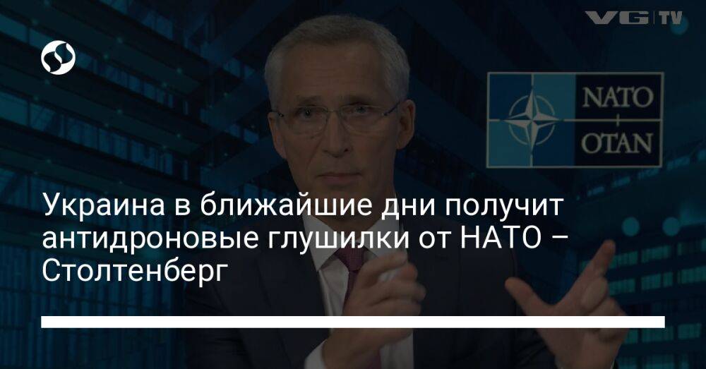 Украина в ближайшие дни получит антидроновые глушилки от НАТО – Столтенберг