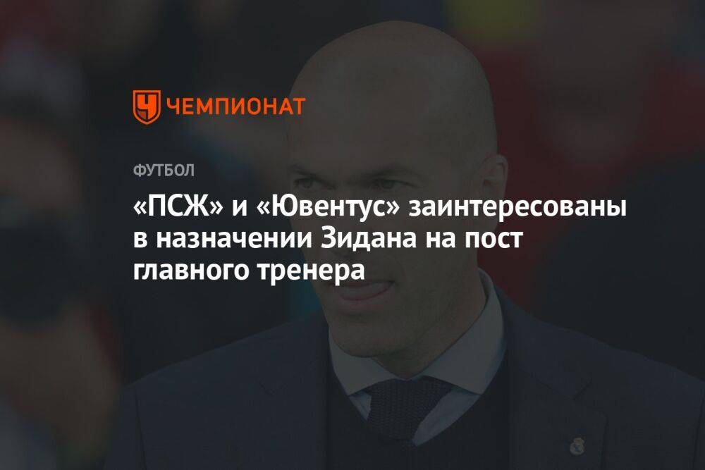 «ПСЖ» и «Ювентус» заинтересованы в назначении Зидана на пост главного тренера