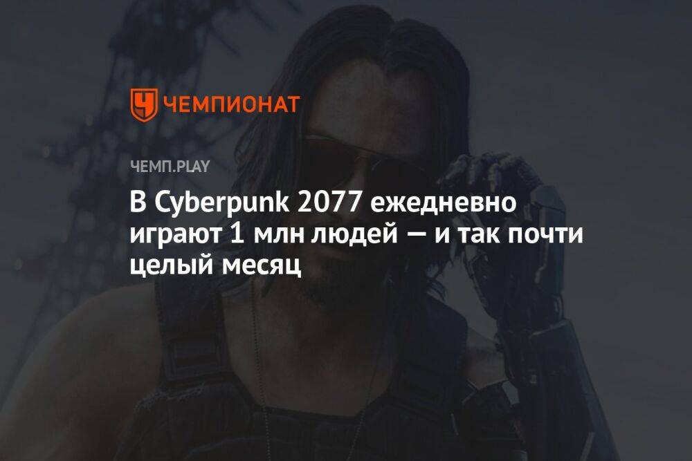 В Cyberpunk 2077 ежедневно играют 1 млн людей — и так почти целый месяц