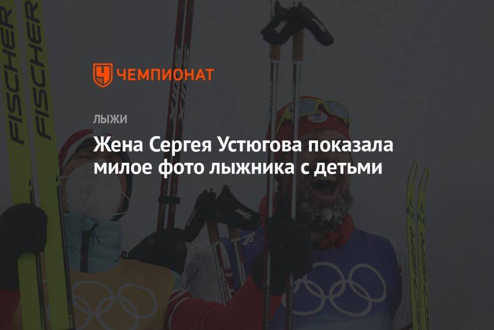 Жена Сергея Устюгова показала милое фото лыжника с детьми