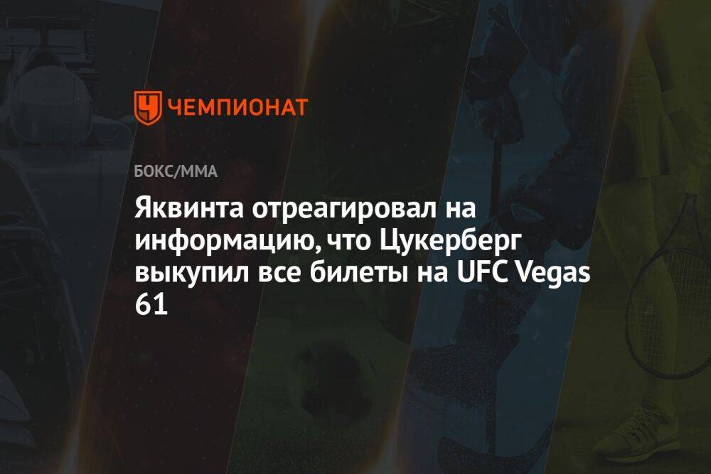 Яквинта отреагировал на информацию, что Цукерберг выкупил все билеты на UFC Vegas 61