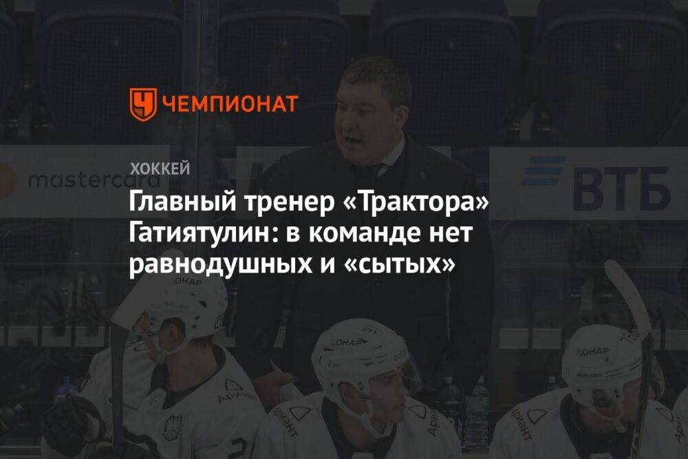 Главный тренер «Трактора» Гатиятулин: в команде нет равнодушных и «сытых»