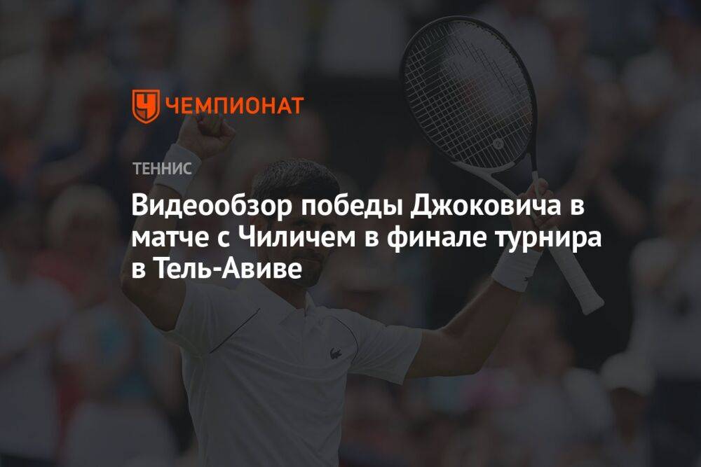 Видеообзор победы Джоковича в матче с Чиличем в финале турнира в Тель-Авиве
