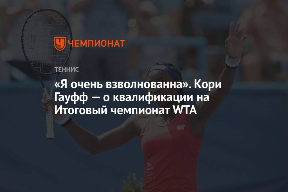 «Я очень взволнованна». Кори Гауфф — о квалификации на Итоговый чемпионат WTA