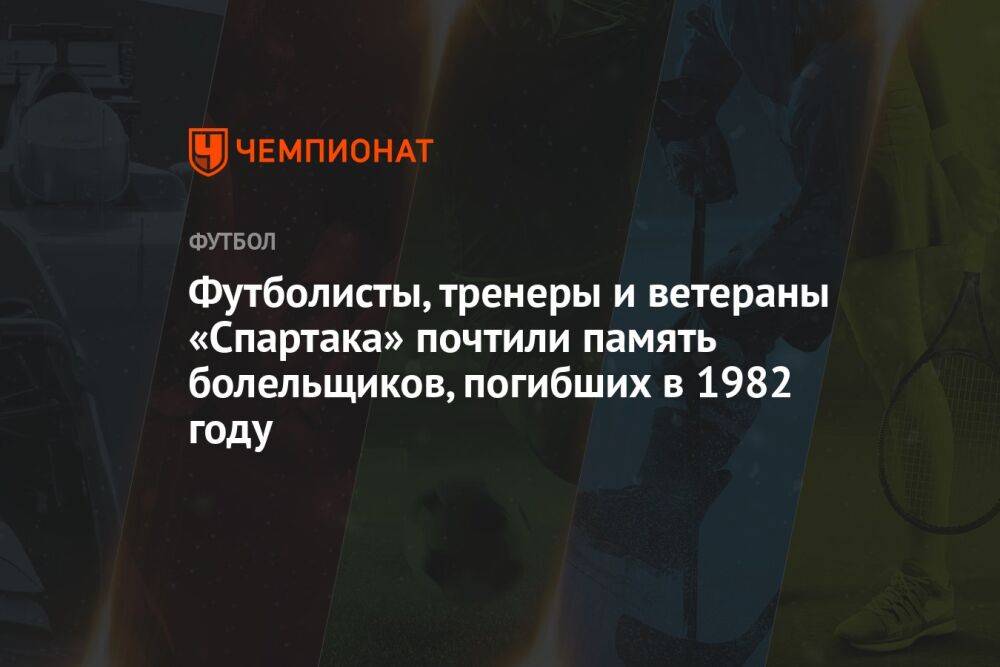 Футболисты, тренеры и ветераны «Спартака» почтили память болельщиков, погибших в 1982 году