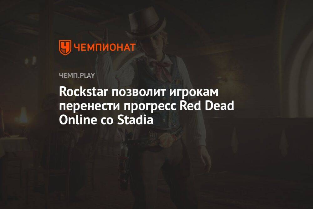 Rockstar позволит игрокам перенести прогресс Red Dead Online со Stadia