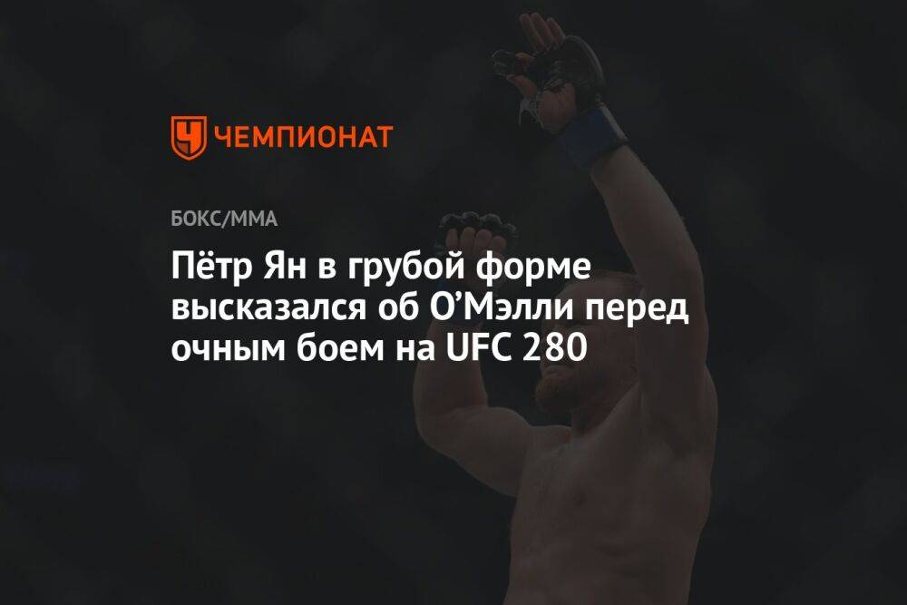 Пётр Ян в грубой форме высказался об О’Мэлли перед очным боем на UFC 280