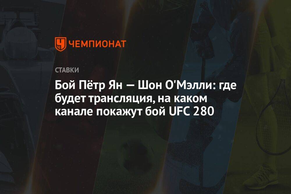Бой Пётр Ян — Шон О'Мэлли: где будет трансляция, на каком канале покажут бой UFC 280