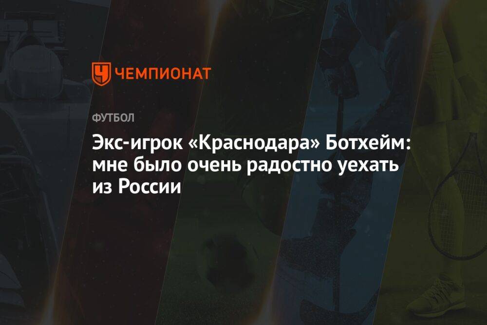 Экс-игрок «Краснодара» Ботхейм: мне было очень радостно уехать из России