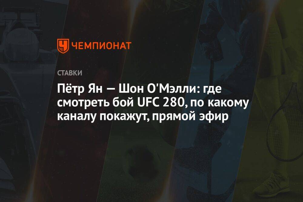 Пётр Ян — Шон О'Мэлли: где смотреть бой UFC 280, по какому каналу покажут, прямой эфир