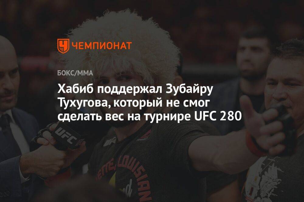 Хабиб поддержал Зубайру Тухугова, который не смог сделать вес на турнире UFC 280