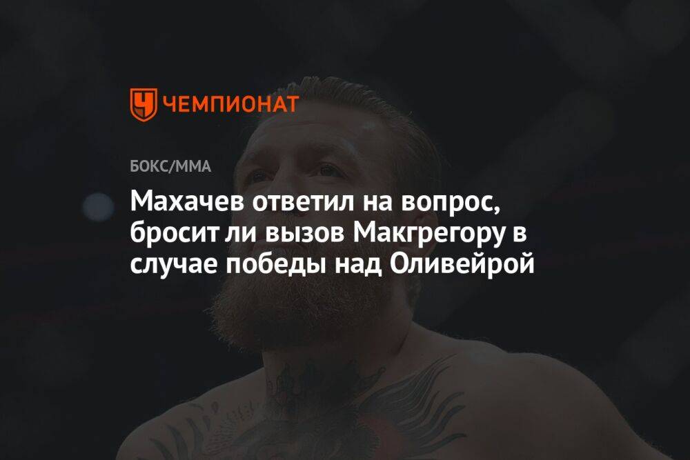Махачев ответил на вопрос, бросит ли вызов Макгрегору в случае победы над Оливейрой