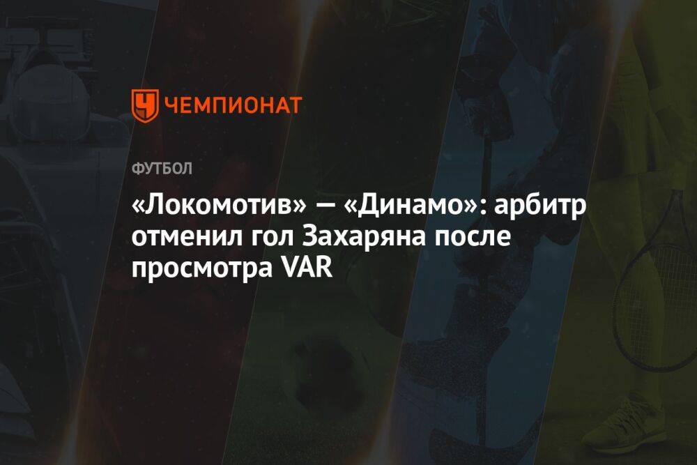 «Локомотив» — «Динамо»: арбитр отменил гол Захаряна после просмотра VAR