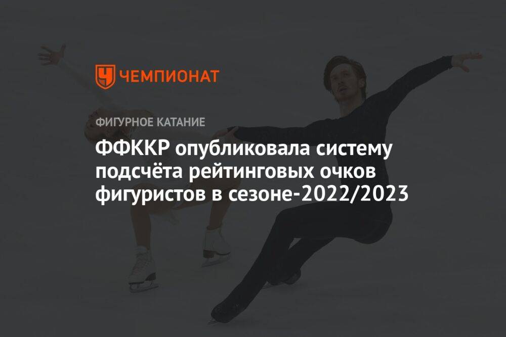 ФФККР опубликовала систему подсчёта рейтинговых очков фигуристов в сезоне-2022/2023