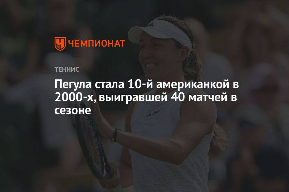 Пегула стала 10-й американкой в 2000-х, выигравшей 40 матчей в сезоне