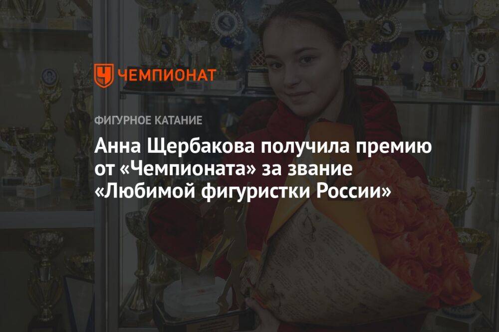 Анна Щербакова получила премию от «Чемпионата» за звание «Любимой фигуристки России»