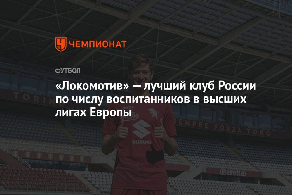 «Локомотив» — лучший клуб России по числу воспитанников в высших лигах Европы