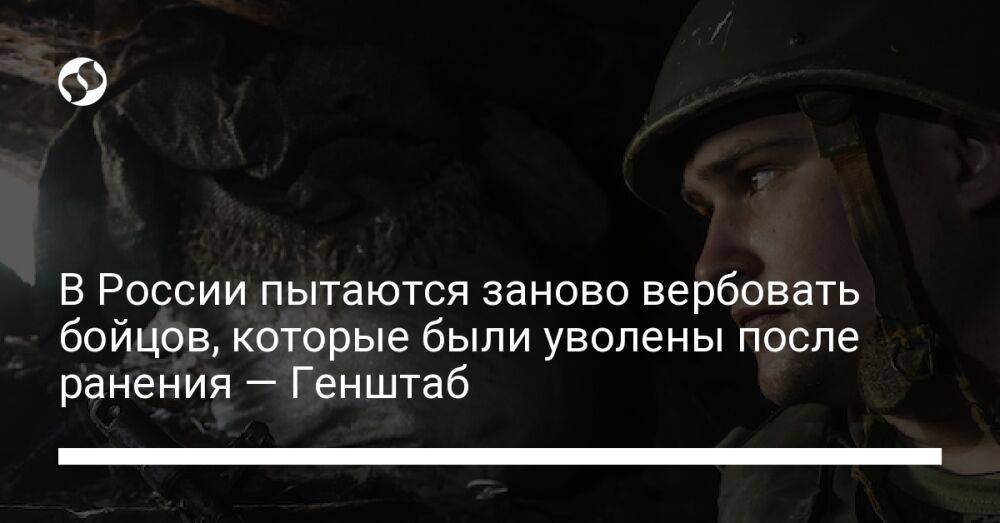 В России пытаются заново вербовать бойцов, которые были уволены после ранения — Генштаб