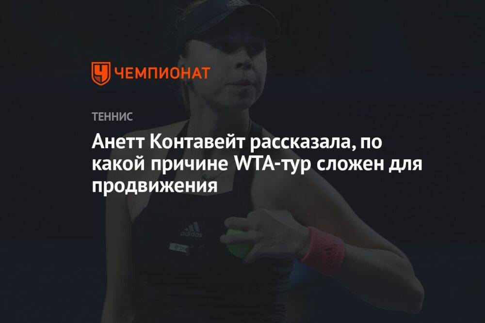 Анетт Контавейт рассказала, по какой причине WTA-тур сложен для продвижения