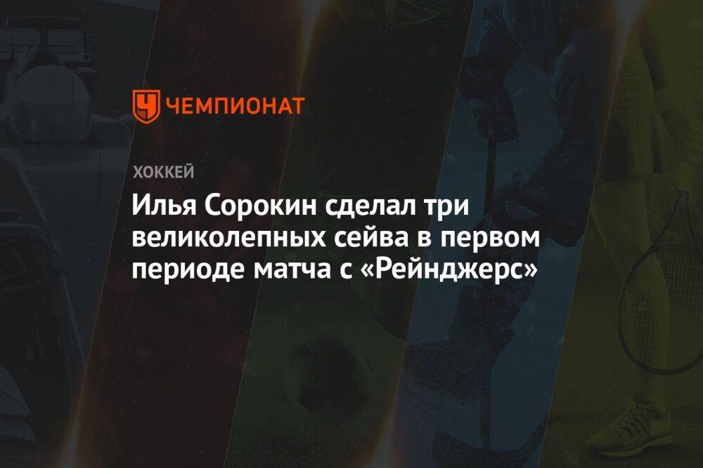 Илья Сорокин сделал три великолепных сейва в первом периоде матча с «Рейнджерс»