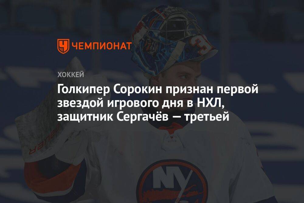 Голкипер Сорокин признан первой звездой игрового дня в НХЛ, защитник Сергачёв — третьей